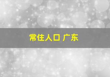 常住人口 广东